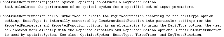 ConstructMeritFunction[opticalsystem, options] constructs a RayTraceFunction that calculates t ...  is used by OptimizeSystem. See also: OptimizeSystem, MeritType, TurboTrace, and RayTraceFunction.