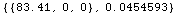 RowBox[{{, RowBox[{RowBox[{{, RowBox[{83.41, ,, 0, ,, 0}], }}], ,, 0.0454593}], }}]