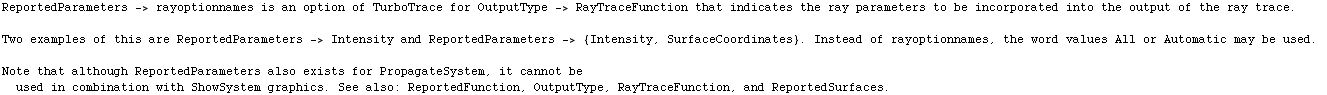 ReportedParameters -> rayoptionnames is an option of TurboTrace for OutputType -> RayTra ... owSystem graphics. See also: ReportedFunction, OutputType, RayTraceFunction, and ReportedSurfaces.