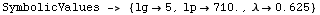 RowBox[{SymbolicValues -> , , RowBox[{{, RowBox[{lg5, ,, RowBox[{lp, , 710.}], ,, RowBox[{λ, , 0.625}]}], }}]}]